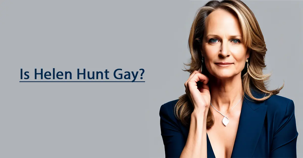 Is Helen Hunt Gay? Unraveling the Celebrity’s Personal Life for the Truth Hunters
